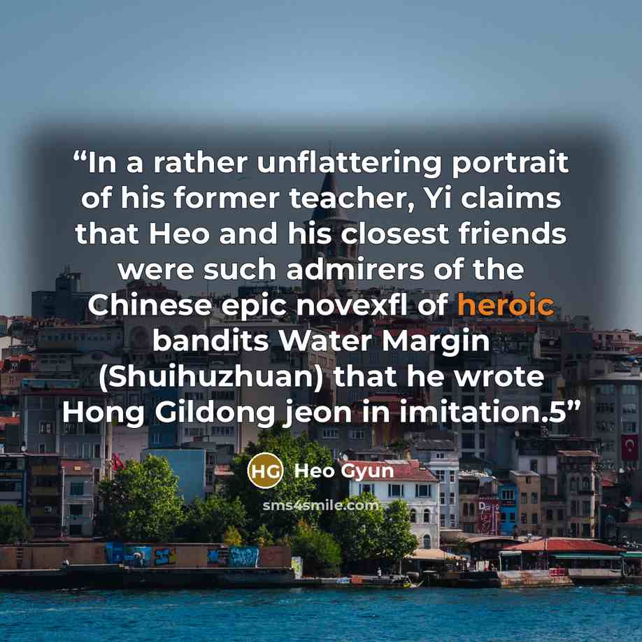 “In a rather unflattering portrait of his former teacher, Yi claims that Heo and his closest friends were such admirers of the Chinese epic novexfl of heroic bandits Water Margin (Shuihuzhuan) that he wrote Hong Gildong jeon in imitation.5” quote by Heo Gyun