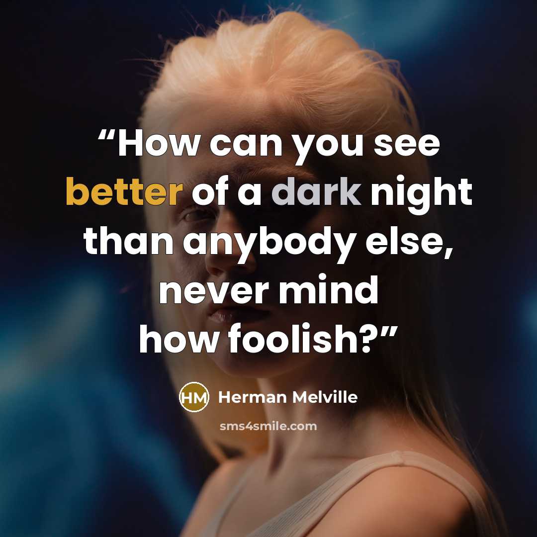 “How can you see better of a dark night than anybody else, never mind how foolish?” quote by Herman Melville