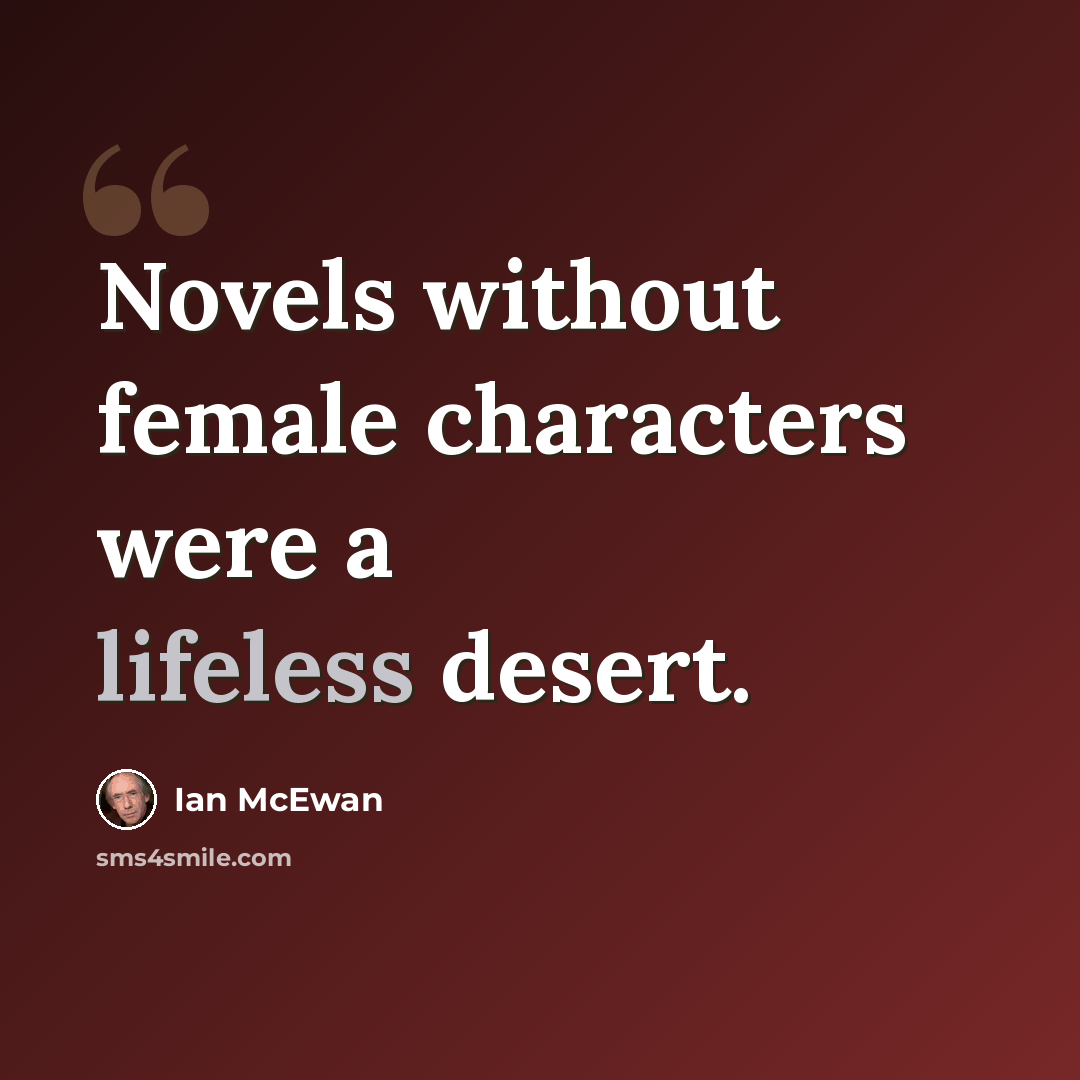 “Novels without female characters were a lifeless desert.” quote by Ian Mcewan