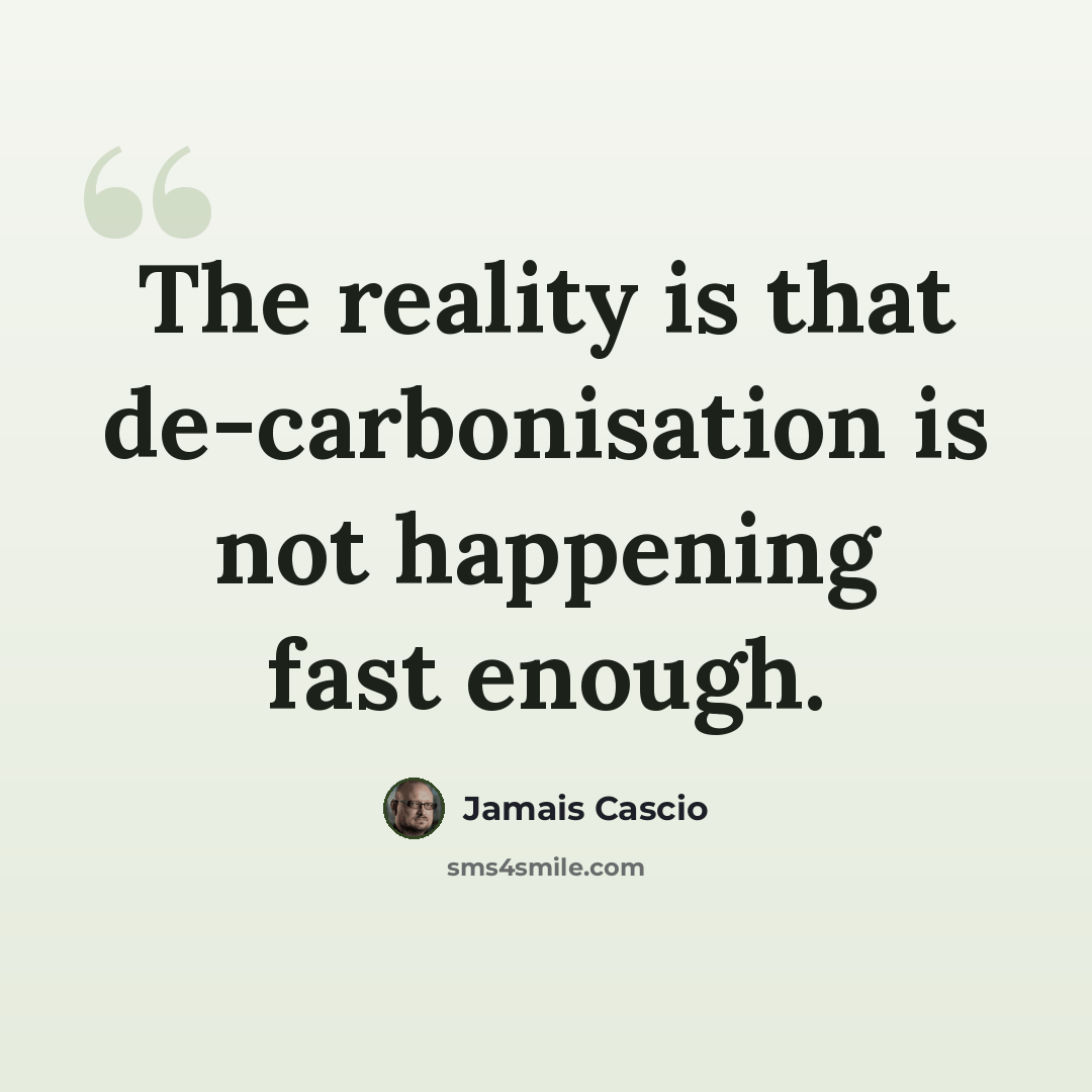 “The reality is that de-carbonisation is not happening fast enough.” quote by Jamais Cascio
