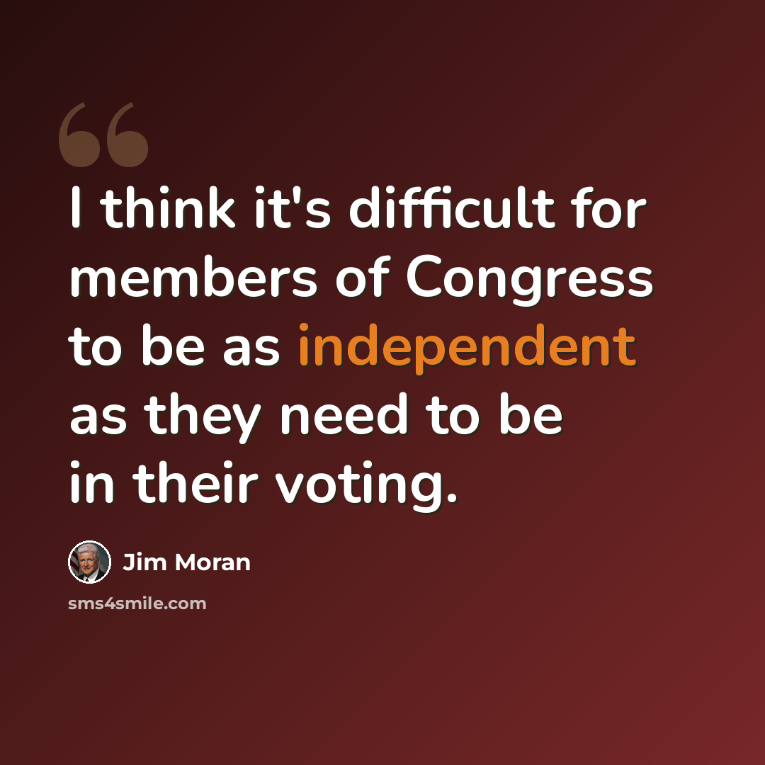 “I think it's difficult for members of Congress to be as independent as they need to be in their voting.” quote by Jim Moran