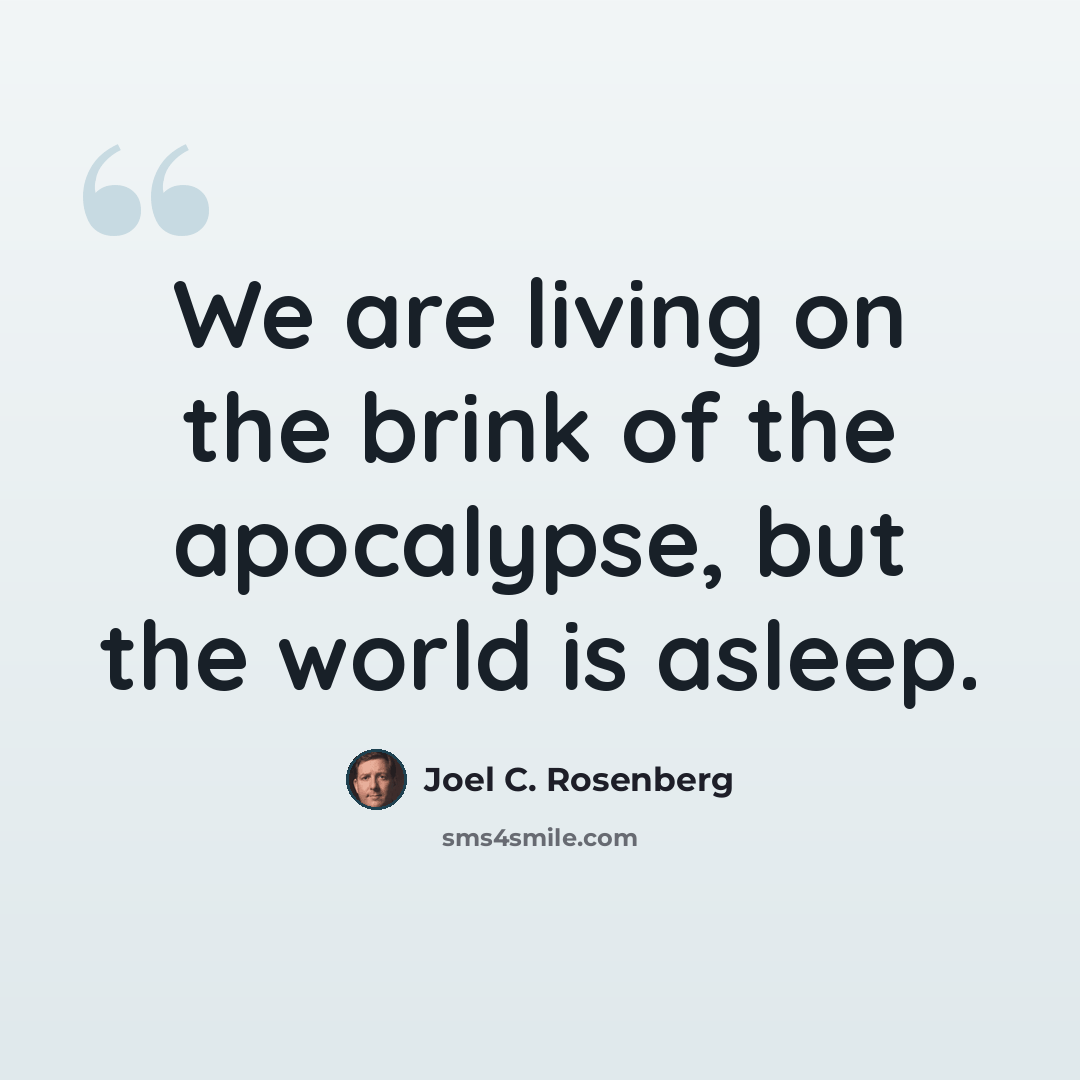 “We are living on the brink of the apocalypse, but the world is asleep.” quote by Joel C. Rosenberg