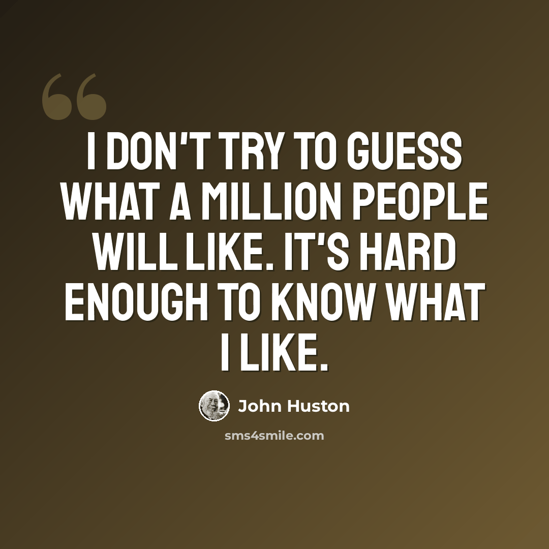 “I Don't Try to Guess What a Million People Will Like. It's Hard Enough to Know What I Like.” quote by John Huston