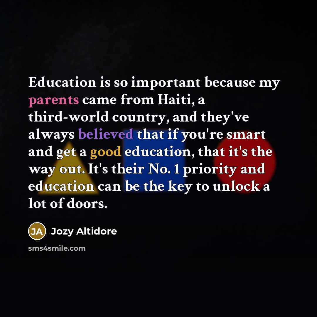 “Education is so important because my parents came from Haiti, a third-world country, and they've always believed that if you're smart and get a good education, that it's the way out. It's their No. 1 priority and education can be the key to unlock a lot of doors.” quote by Jozy Altidore