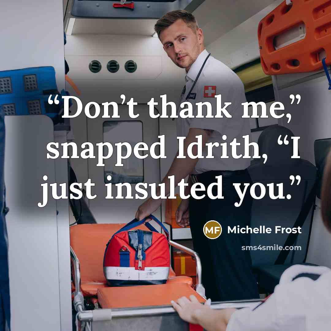 “Don’t thank me,” snapped Idrith, “I just insulted you.” quote by Michelle Frost