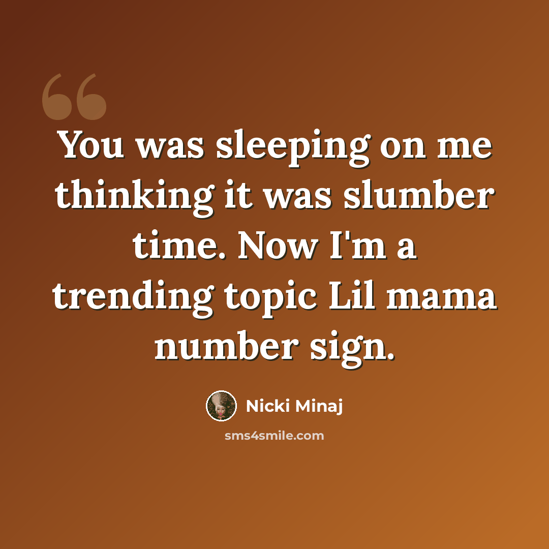 “You was sleeping on me thinking it was slumber time. Now I'm a trending topic Lil mama number sign.” quote by Nicki Minaj