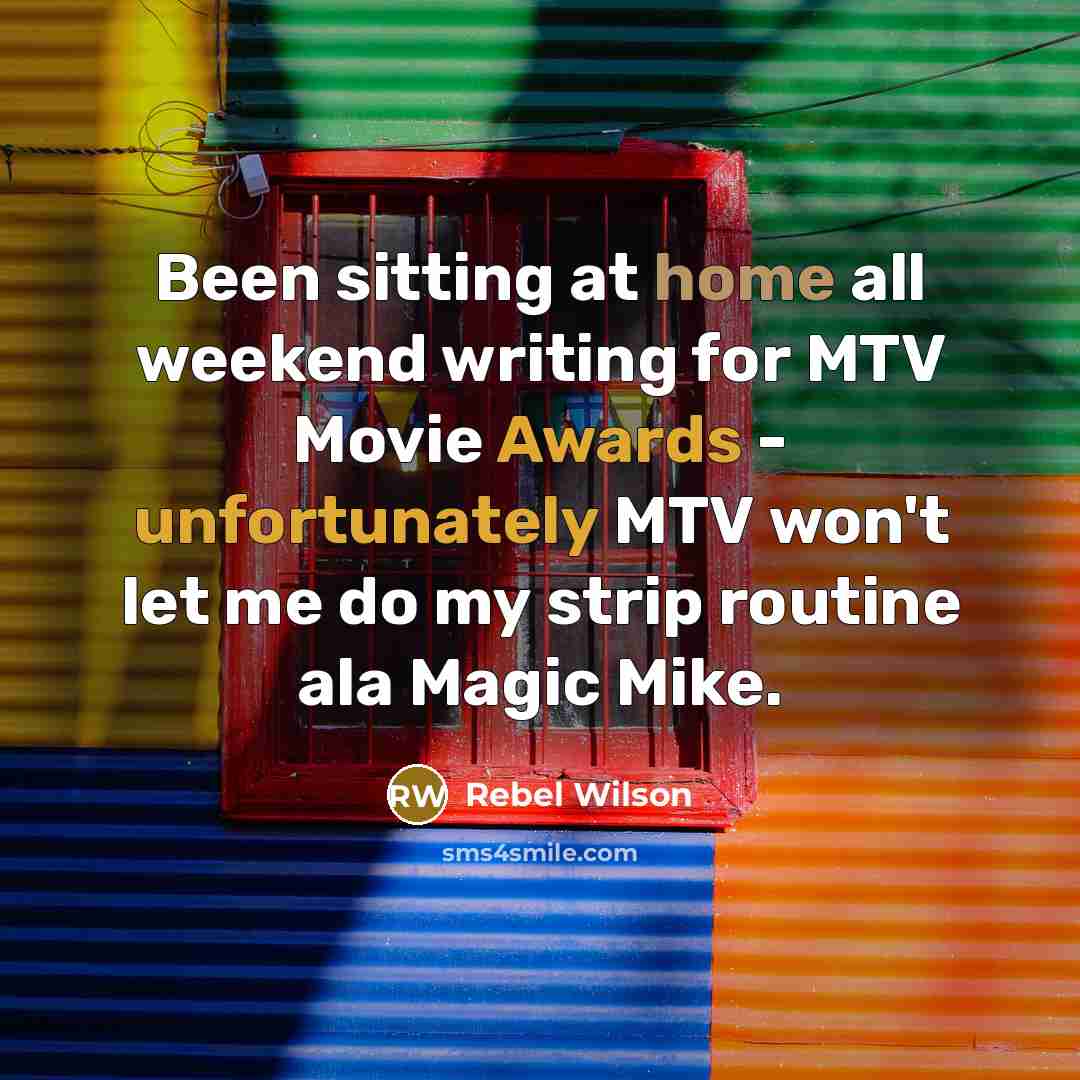 “Been sitting at home all weekend writing for MTV Movie Awards - unfortunately MTV won't let me do my strip routine ala Magic Mike.” quote by Rebel Wilson