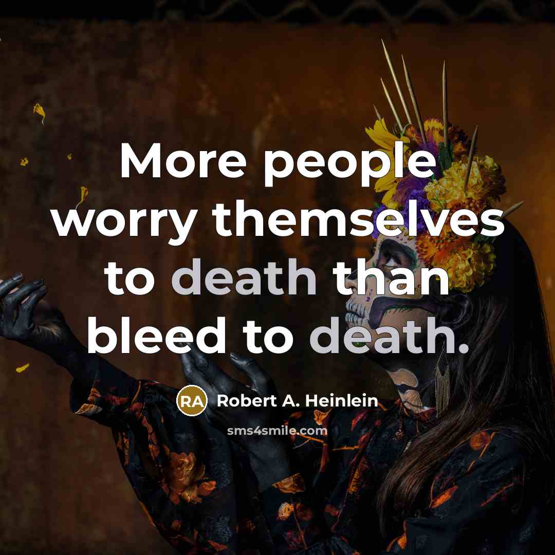 “More people worry themselves to death than bleed to death.” quote by Robert A. Heinlein
