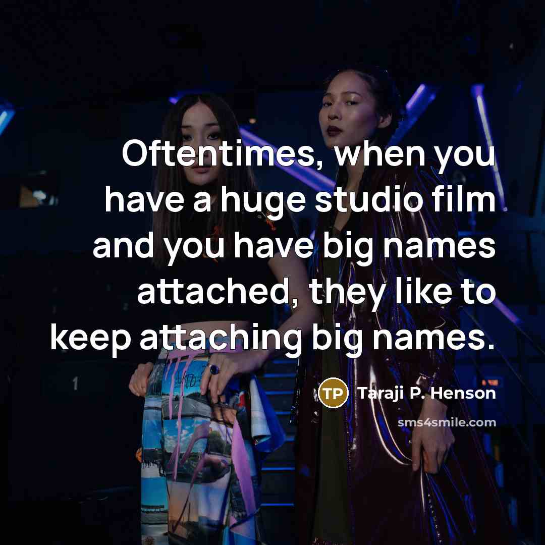 “Oftentimes, when you have a huge studio film and you have big names attached, they like to keep attaching big names.” quote by Taraji P. Henson