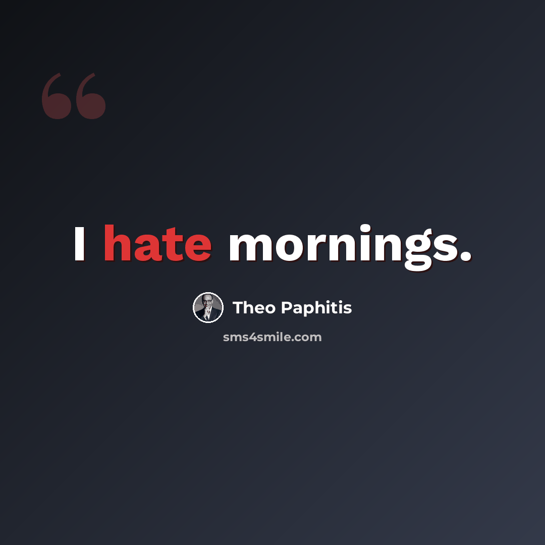 “I hate mornings.” quote by Theo Paphitis