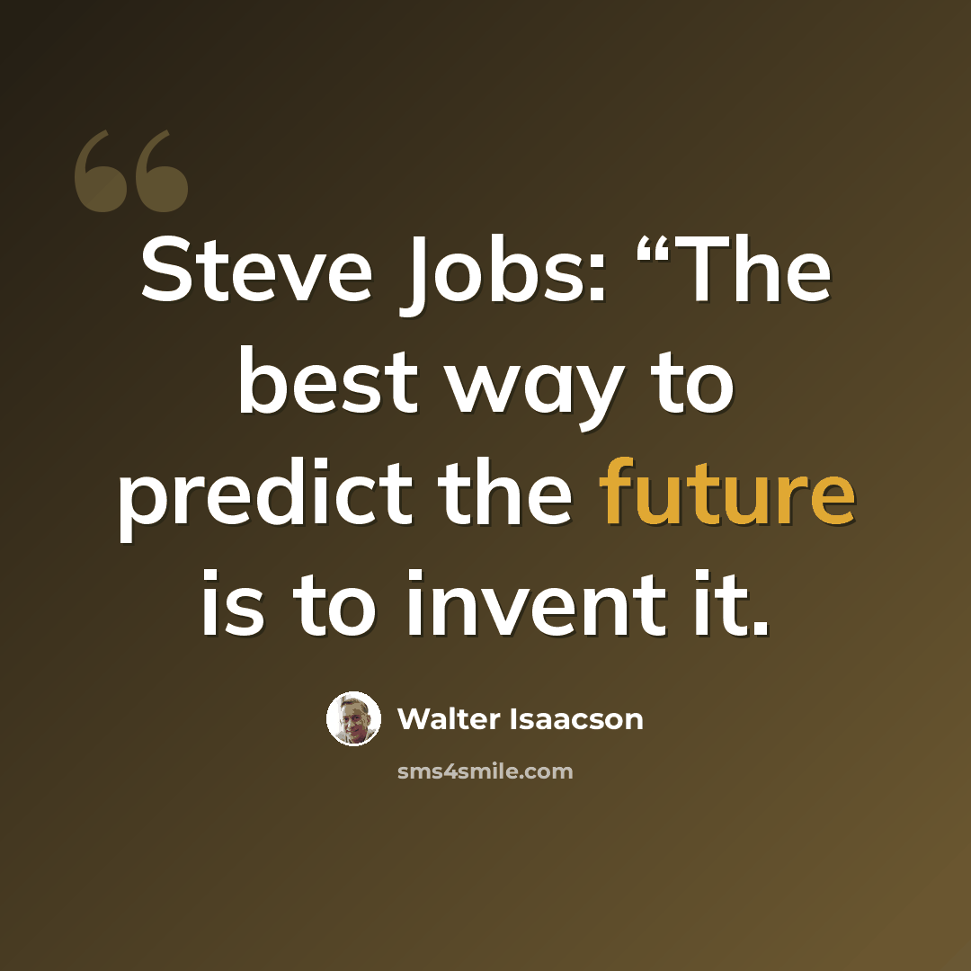 “Steve Jobs: “The best way to predict the future is to invent it.” quote by Walter Isaacson