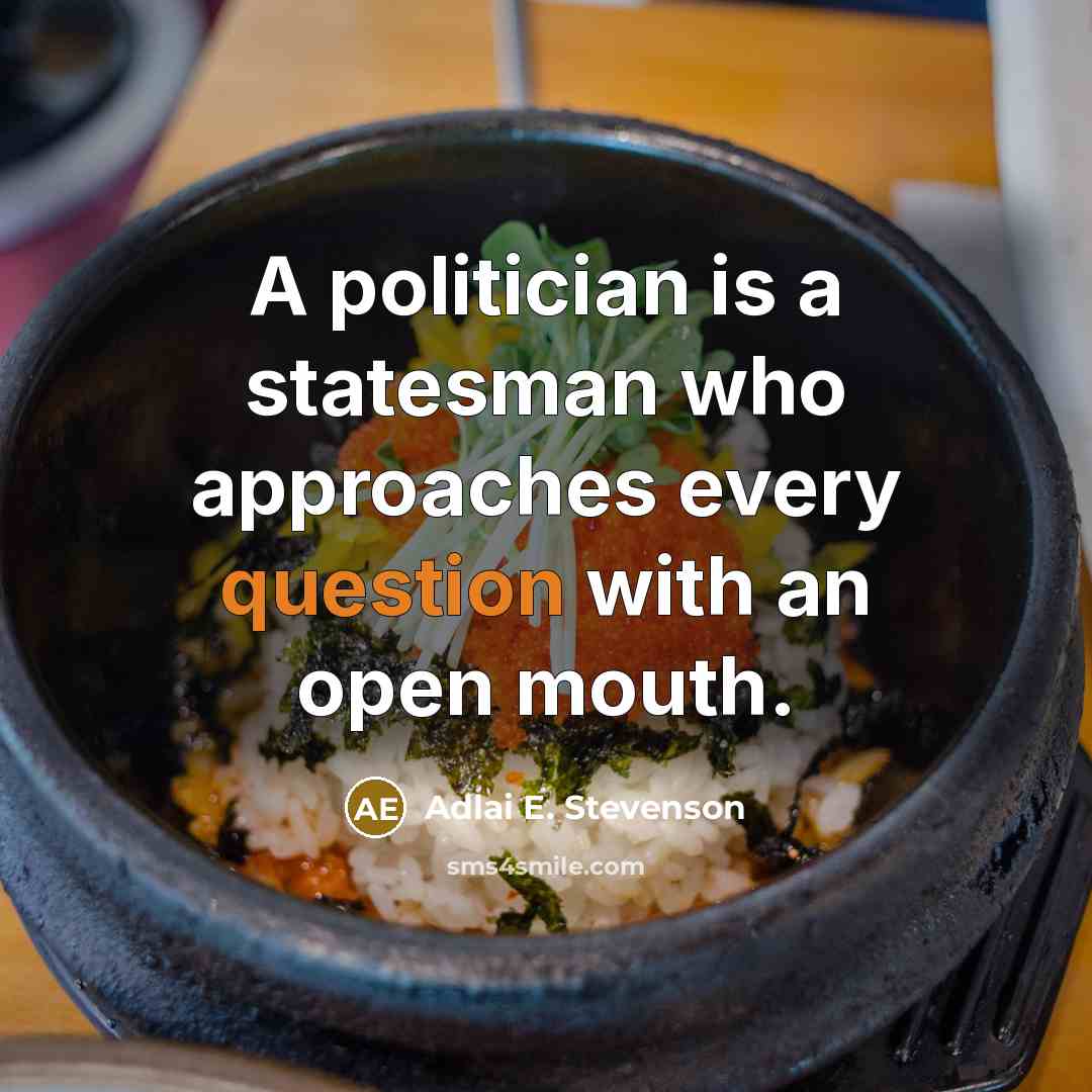 “A politician is a statesman who approaches every question with an open mouth.” quote by Adlai E. Stevenson