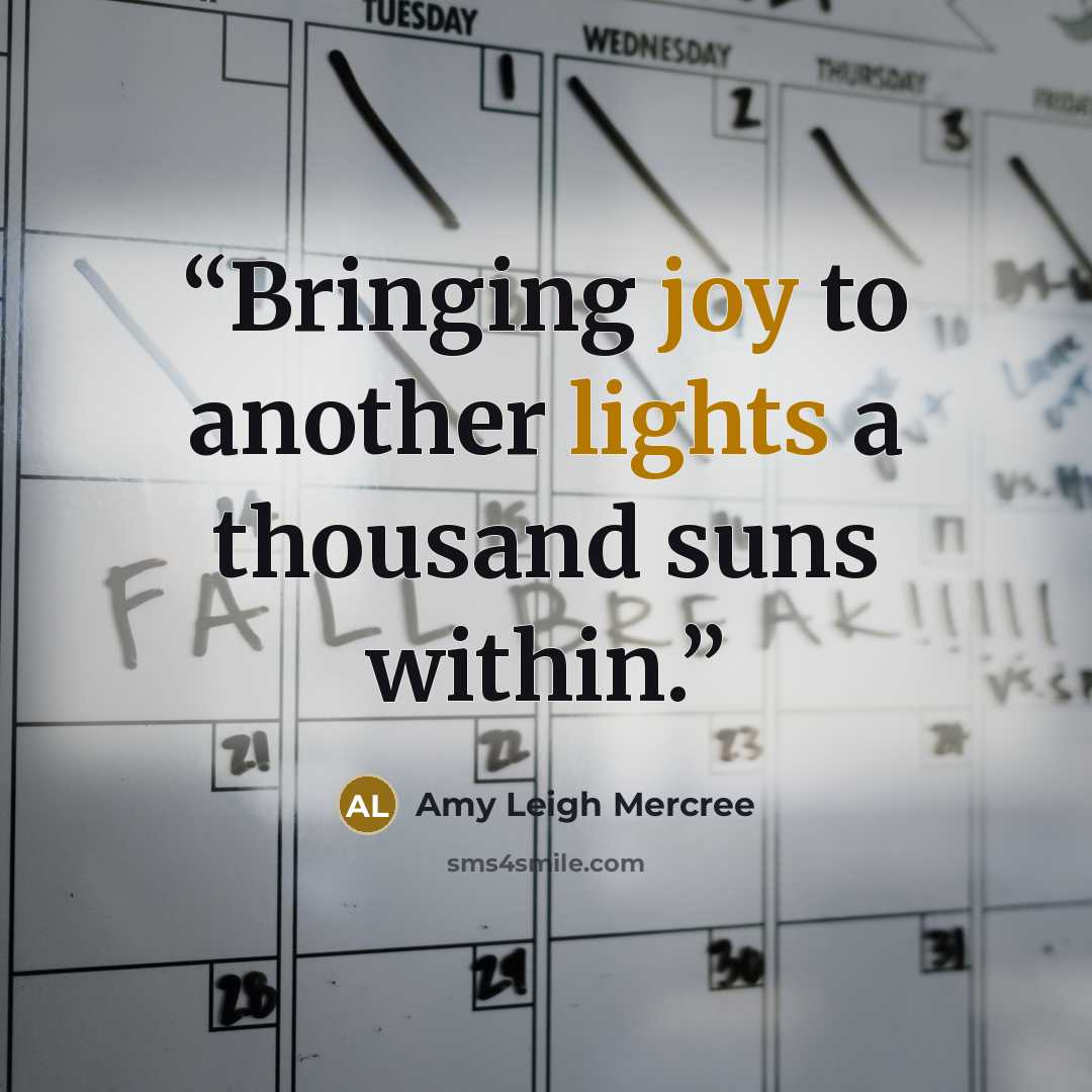 “Bringing joy to another lights a thousand suns within.” quote by Amy Leigh Mercree