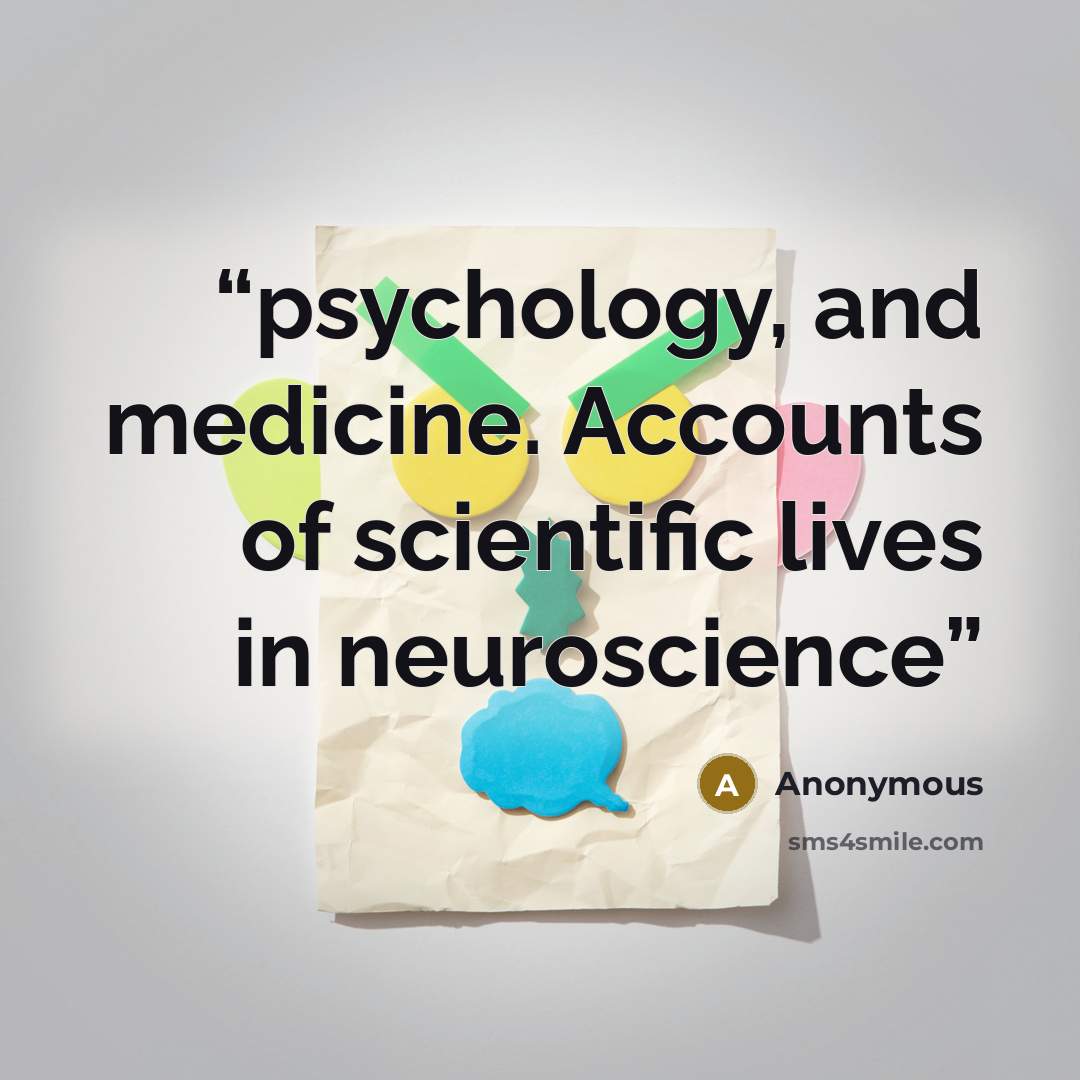 “psychology, and medicine. Accounts of scientific lives in neuroscience” quote by Anonymous