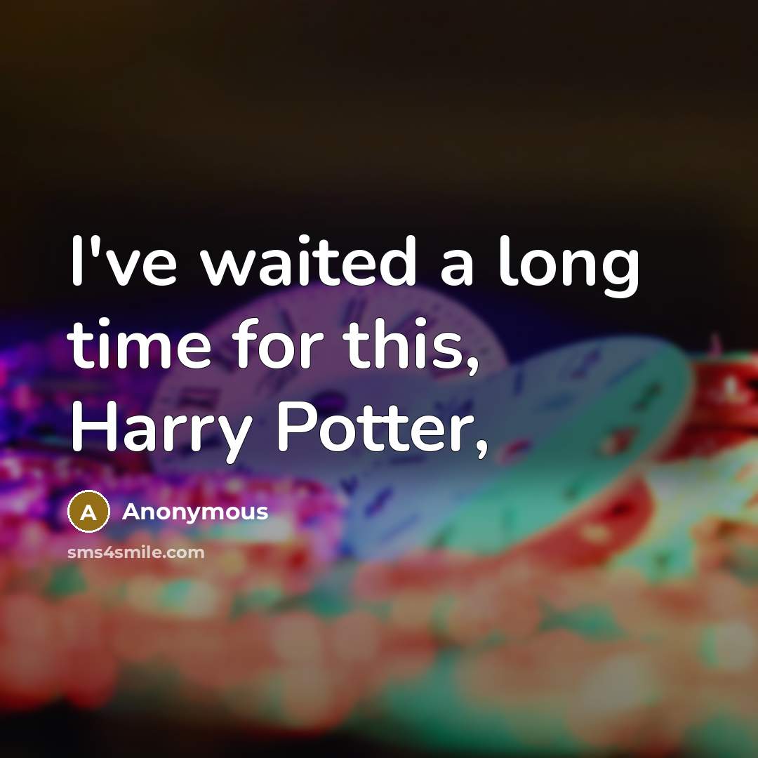 “I've waited a long time for this, Harry Potter,” quote by Anonymous