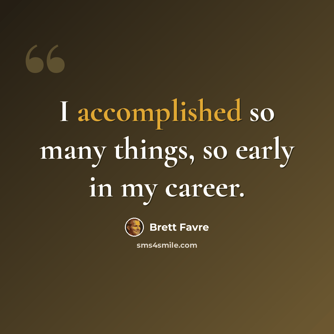 “I accomplished so many things, so early in my career.” quote by Brett Favre