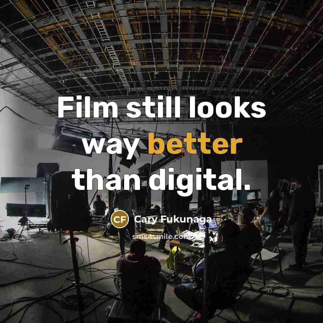 “Film still looks way better than digital.” quote by Cary Fukunaga