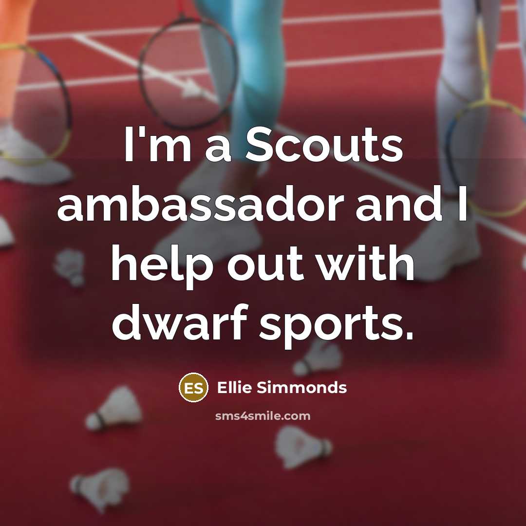 “I'm a Scouts ambassador and I help out with dwarf sports.” quote by Ellie Simmonds