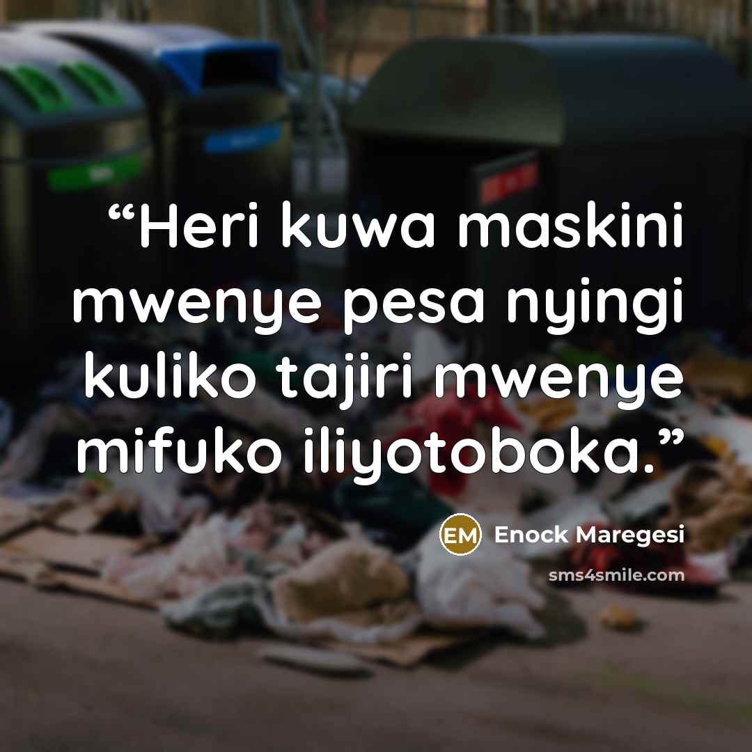 “Heri kuwa maskini mwenye pesa nyingi kuliko tajiri mwenye mifuko iliyotoboka.” quote by Enock Maregesi