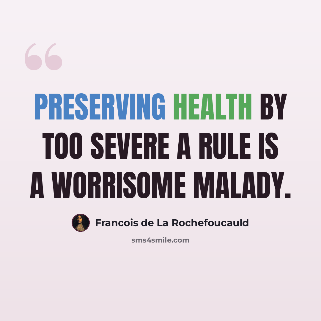 “Preserving health by too severe a rule is a worrisome malady.” quote by Francois de La Rochefoucauld