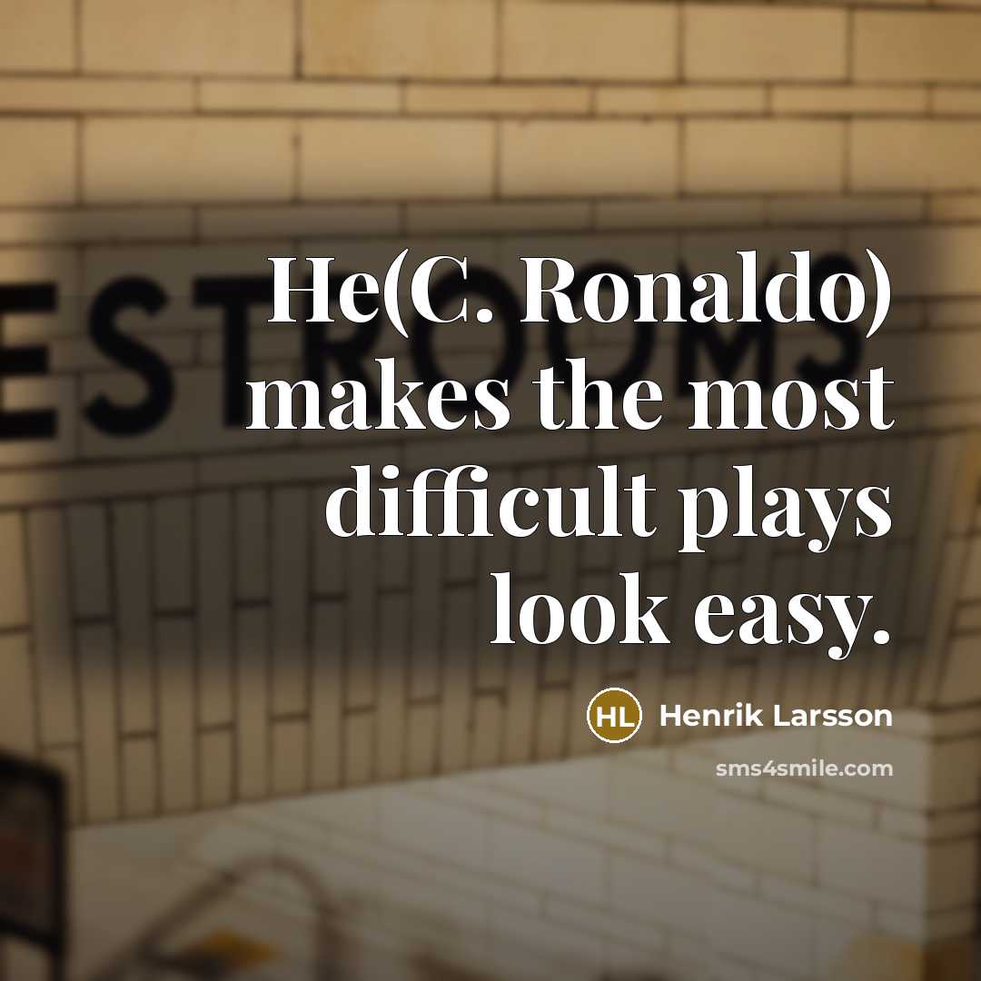 “He(C. Ronaldo) makes the most difficult plays look easy.” quote by Henrik Larsson