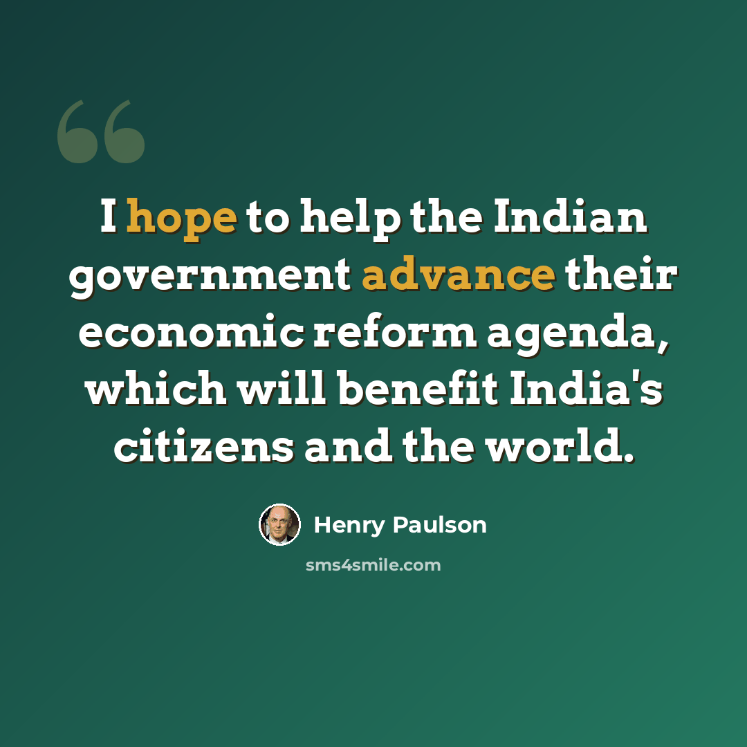 “I hope to help the Indian government advance their economic reform agenda, which will benefit India's citizens and the world.” quote by Henry Paulson