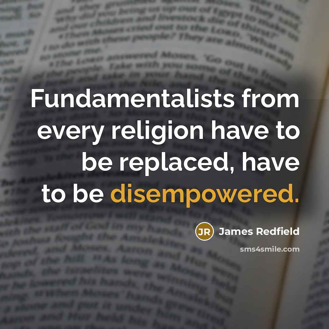 “Fundamentalists from every religion have to be replaced, have to be disempowered.” quote by James Redfield