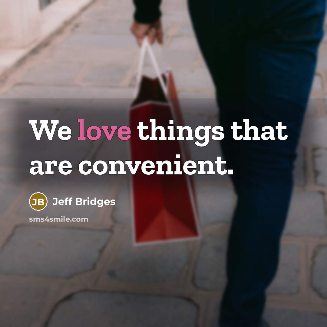 “We love things that are convenient.” quote by Jeff Bridges