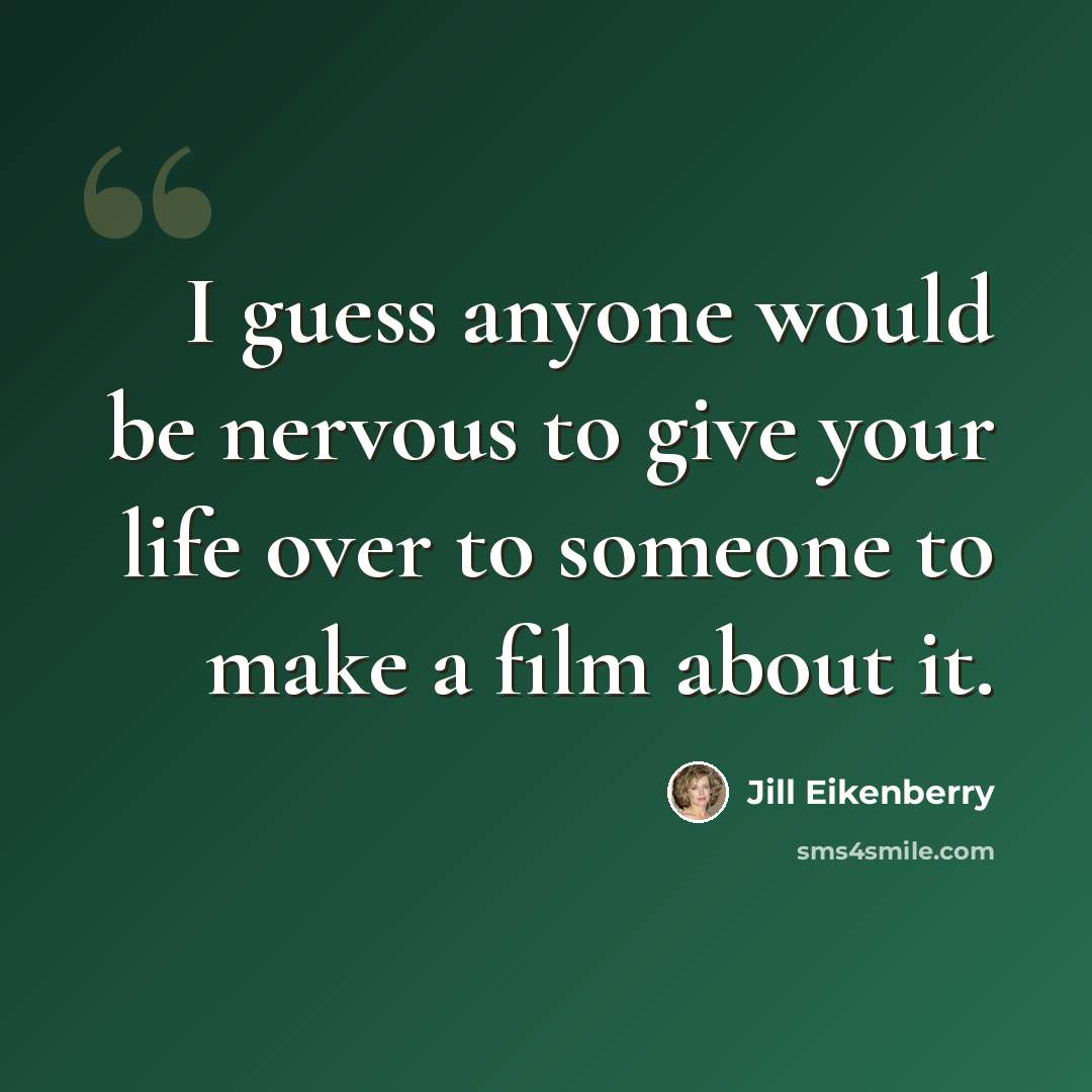 “I guess anyone would be nervous to give your life over to someone to make a film about it.” quote by Jill Eikenberry