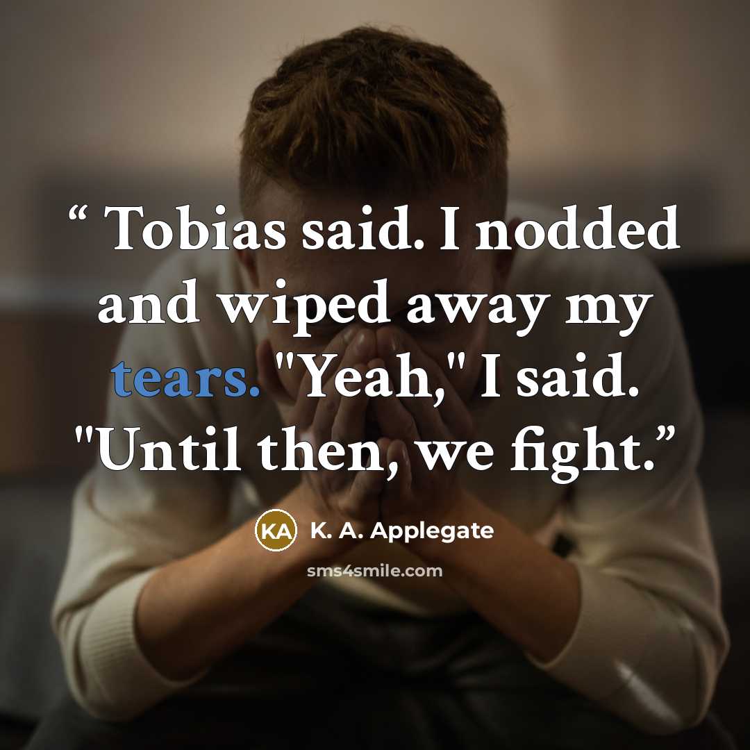 “Tobias said. I nodded and wiped away my tears. "Yeah," I said. "Until then, we fight.” quote by K. A. Applegate