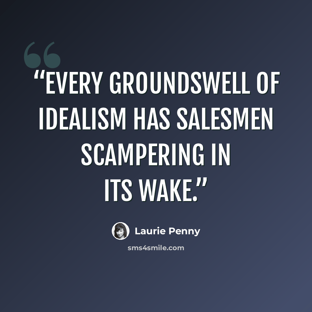 “every groundswell of idealism has salesmen scampering in its wake.” quote by Laurie Penny