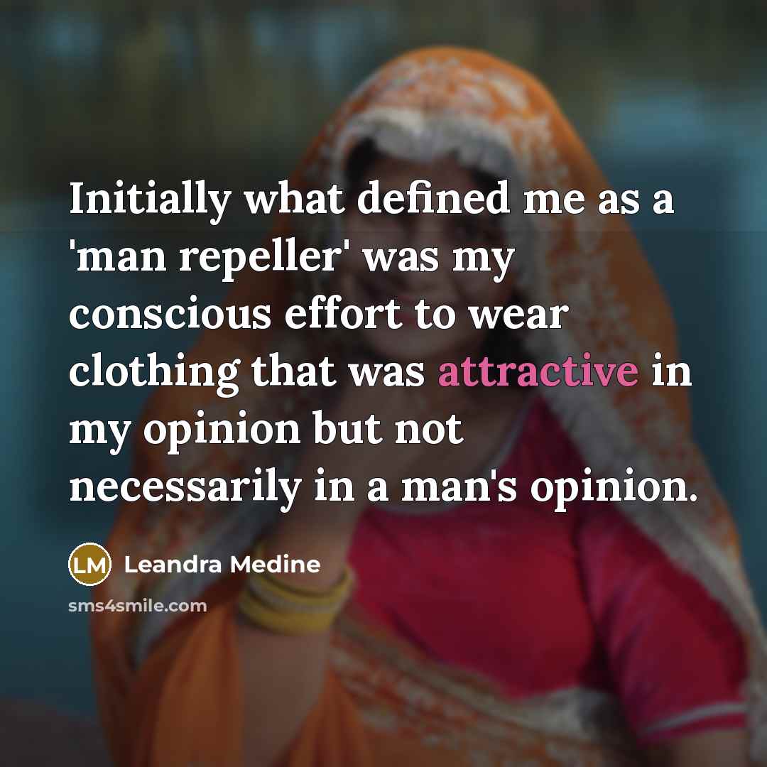 “Initially what defined me as a 'man repeller' was my conscious effort to wear clothing that was attractive in my opinion but not necessarily in a man's opinion.” quote by Leandra Medine