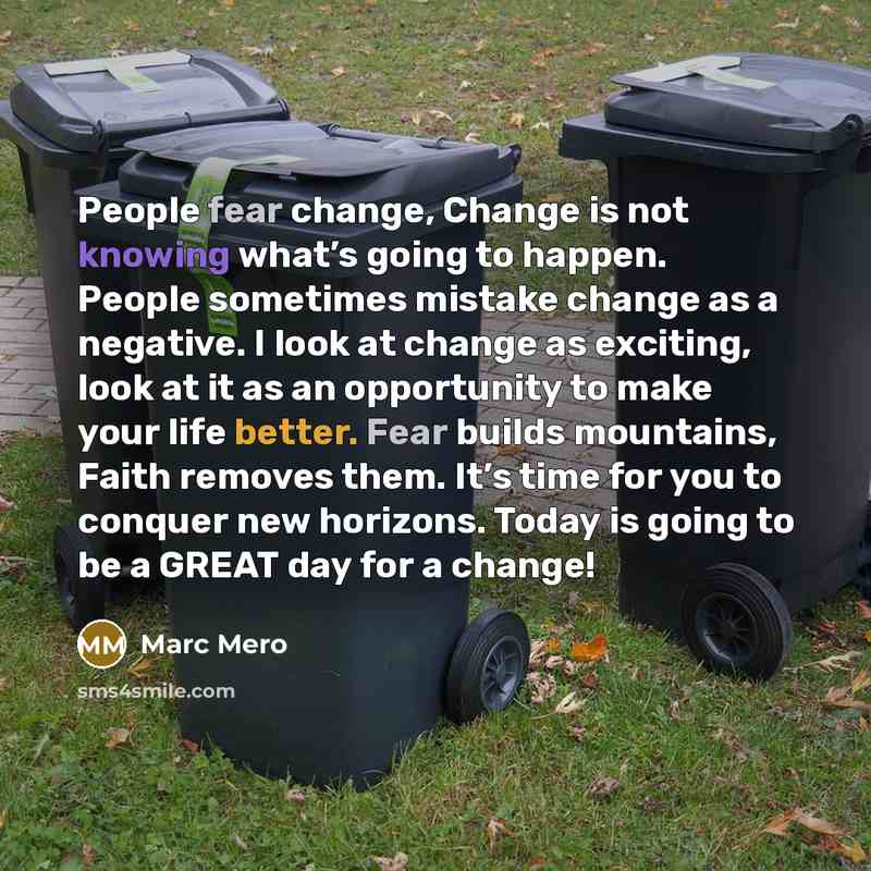 “People fear change, Change is not knowing what’s going to happen. People sometimes mistake change as a negative. I look at change as exciting, look at it as an opportunity to make your life better. Fear builds mountains, Faith removes them. It’s time for you to conquer new horizons. Today is going…” quote by Marc Mero