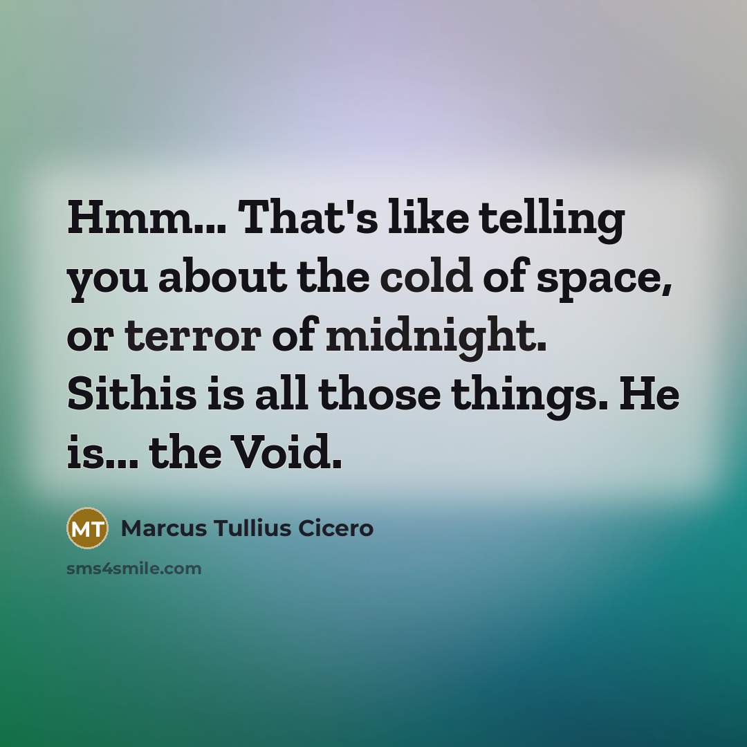 “Hmm... That's like telling you about the cold of space, or terror of midnight. Sithis is all those things. He is... the Void.” quote by Marcus Tullius Cicero