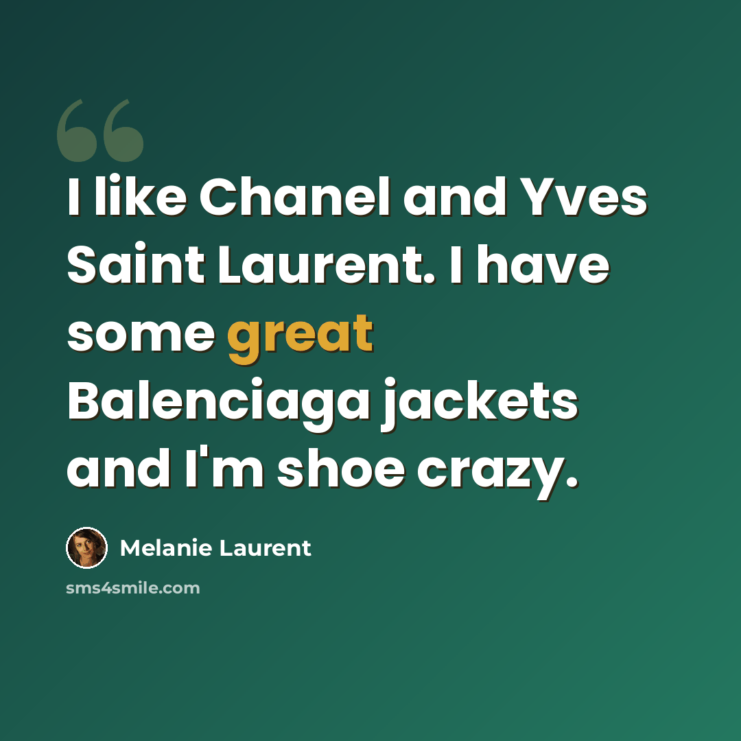 “I like Chanel and Yves Saint Laurent. I have some great Balenciaga jackets and I'm shoe crazy.” quote by Melanie Laurent
