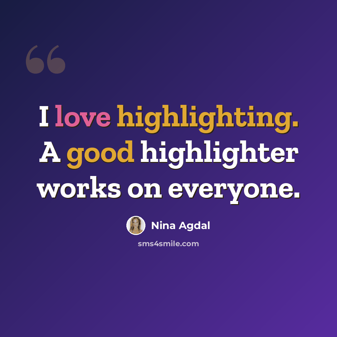 “I love highlighting. A good highlighter works on everyone.” quote by Nina Agdal