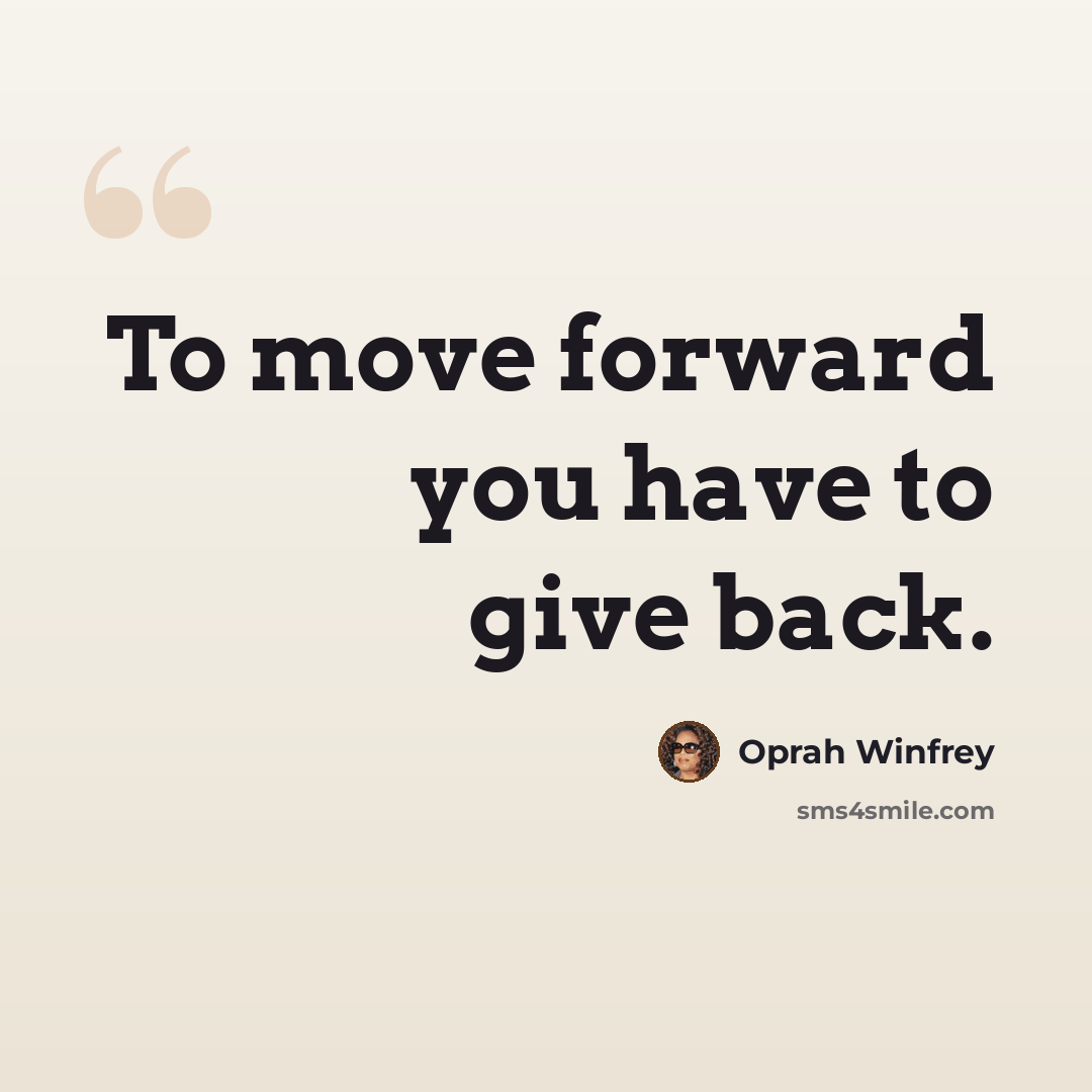 “To move forward you have to give back.” quote by Oprah Winfrey