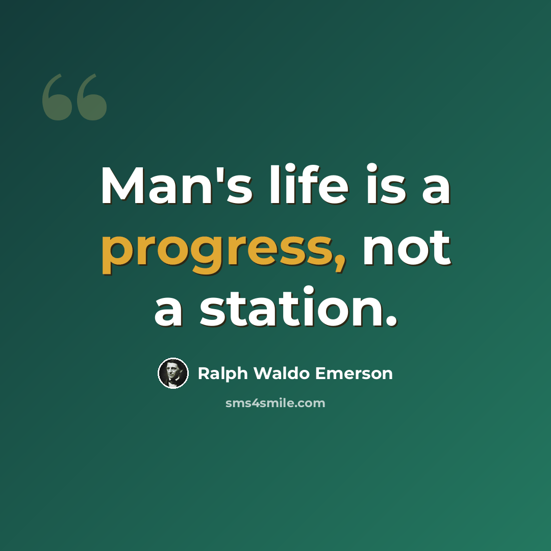 “Man's life is a progress, not a station.” quote by Ralph Waldo Emerson