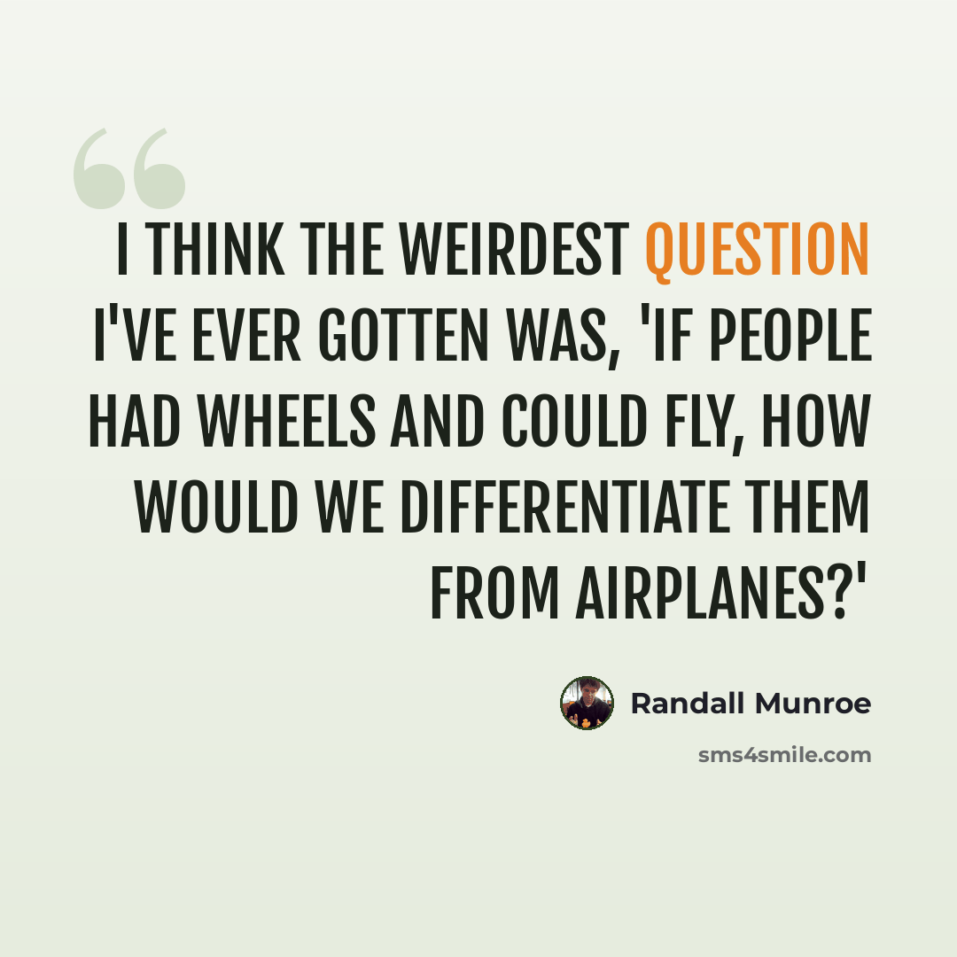 “I think the weirdest question I've ever gotten was, 'If people had wheels and could fly, how would we differentiate them from airplanes?'” quote by Randall Munroe
