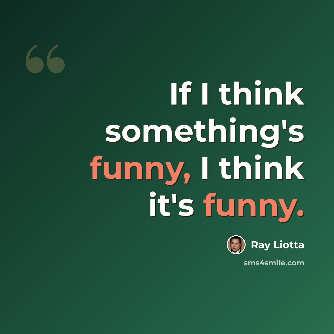 “If I think something's funny, I think it's funny.” quote by Ray Liotta