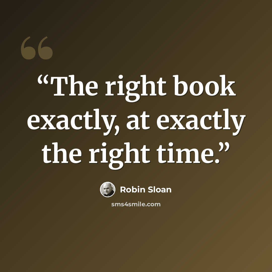 “The right book exactly, at exactly the right time.” quote by Robin Sloan