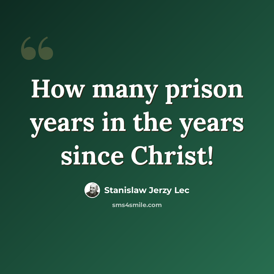 “How many prison years in the years since Christ!” quote by Stanislaw Jerzy Lec