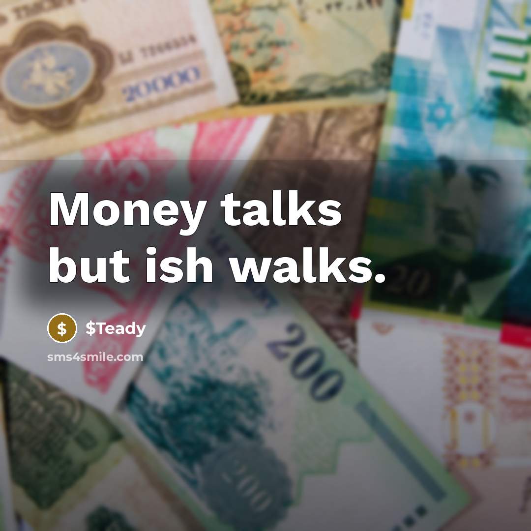 “Money talks but ish walks.” quote by $Teady