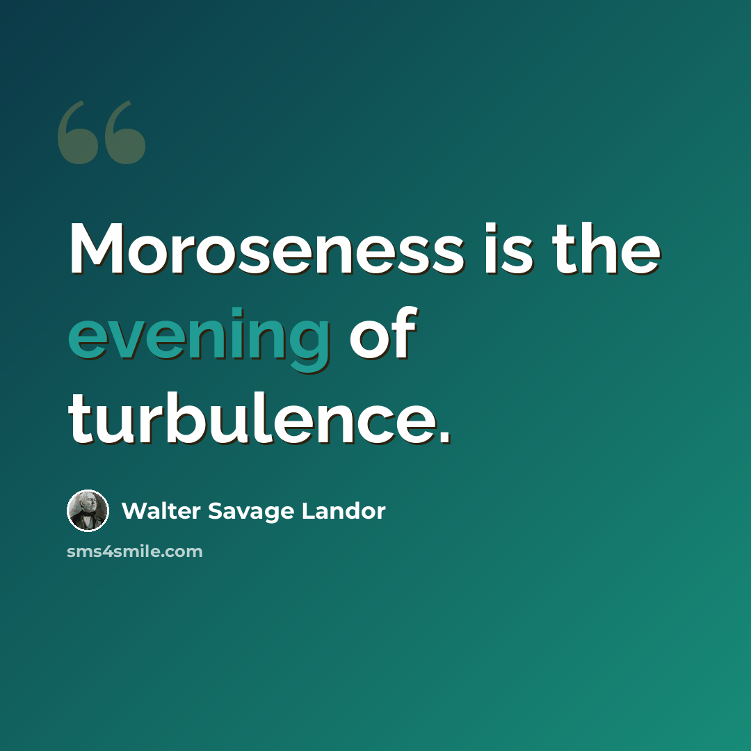 “Moroseness is the evening of turbulence.” quote by Walter Savage Landor