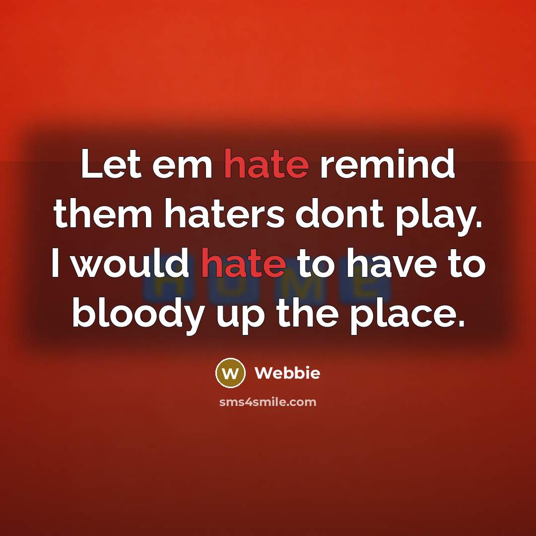 “Let em hate remind them haters dont play. I would hate to have to bloody up the place.” quote by Webbie
