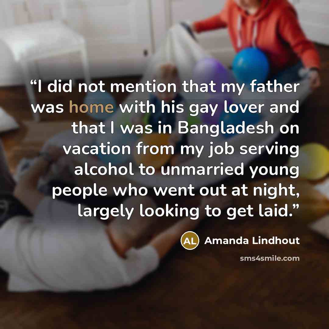 “I did not mention that my father was home with his gay lover and that I was in Bangladesh on vacation from my job serving alcohol to unmarried young people who went out at night, largely looking to get laid.” quote by Amanda Lindhout