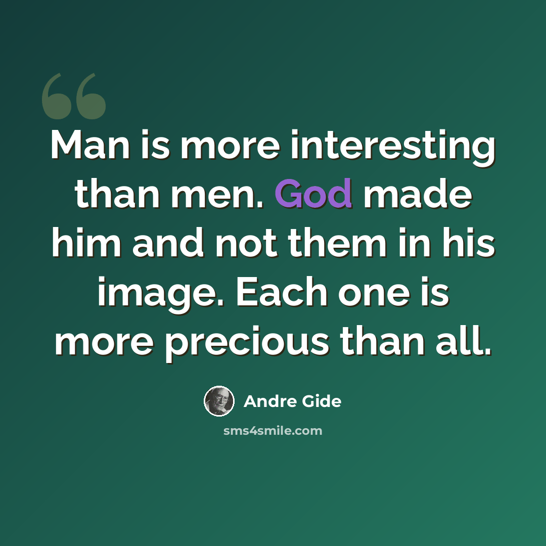 “Man is more interesting than men. God made him and not them in his image. Each one is more precious than all.” quote by Andre Gide