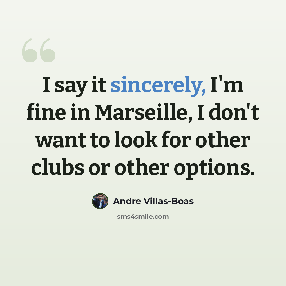 “I say it sincerely, I'm fine in Marseille, I don't want to look for other clubs or other options.” quote by Andre Villas-Boas
