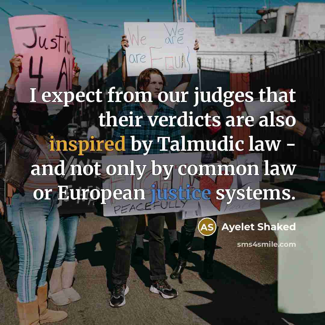 “I expect from our judges that their verdicts are also inspired by Talmudic law - and not only by common law or European justice systems.” quote by Ayelet Shaked