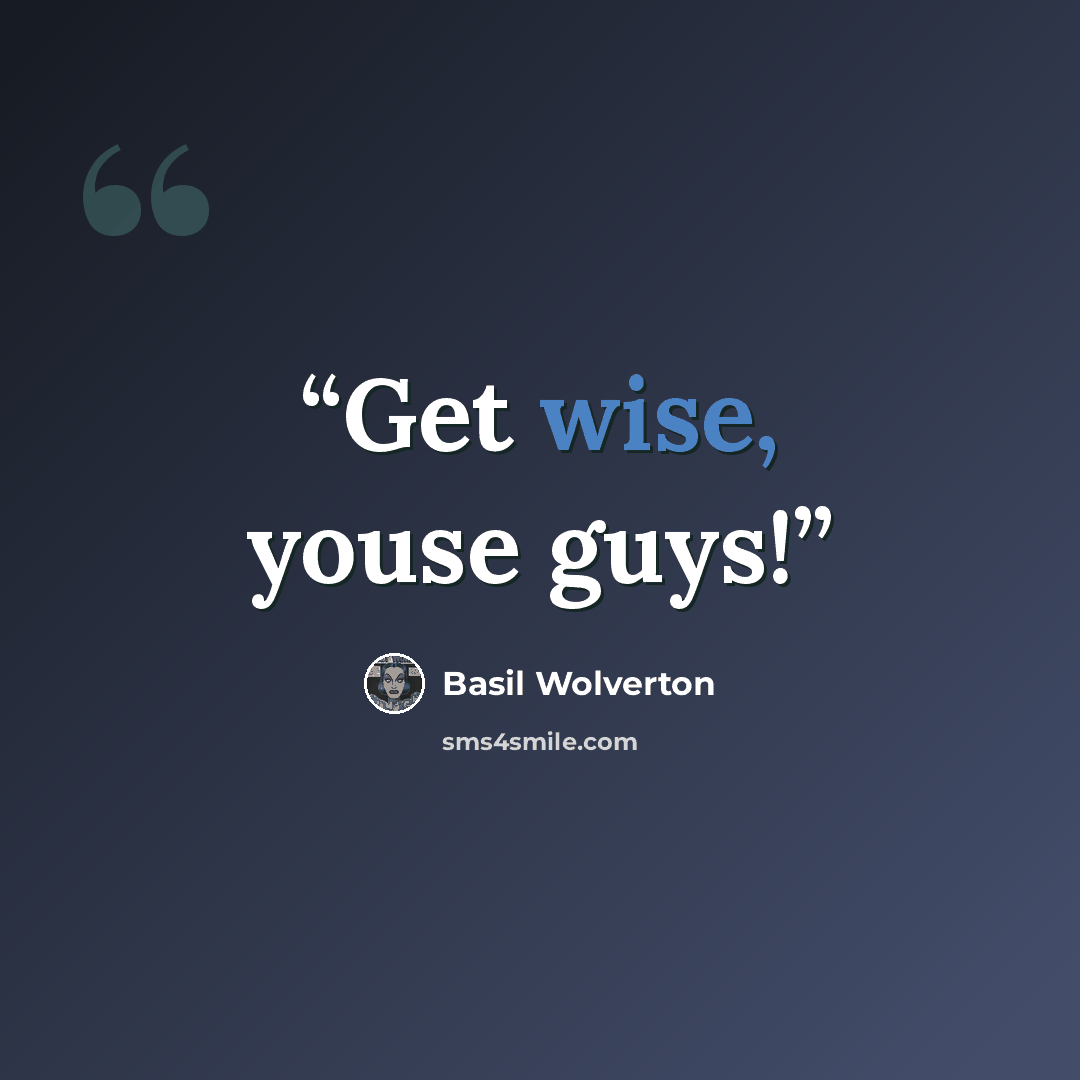 “Get wise, youse guys!” quote by Basil Wolverton